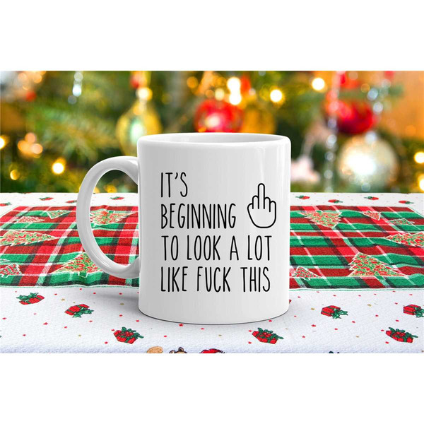 Funny Christmas Mug, It's Beginning To Look A Lot Like Fuck This Mug, Sarcastic Holiday Mug, Christmas Rude Coffee Mug,.jpg