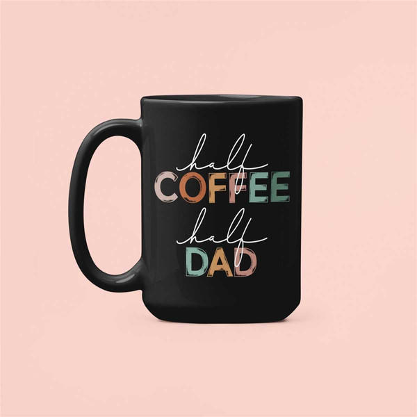Dad Coffee Mug, Half Coffee Half Dad, Coffee Loving Dad, Coffee Addict, Coffee Dad, Funny Coffee Cup, Father's Day Gift,.jpg