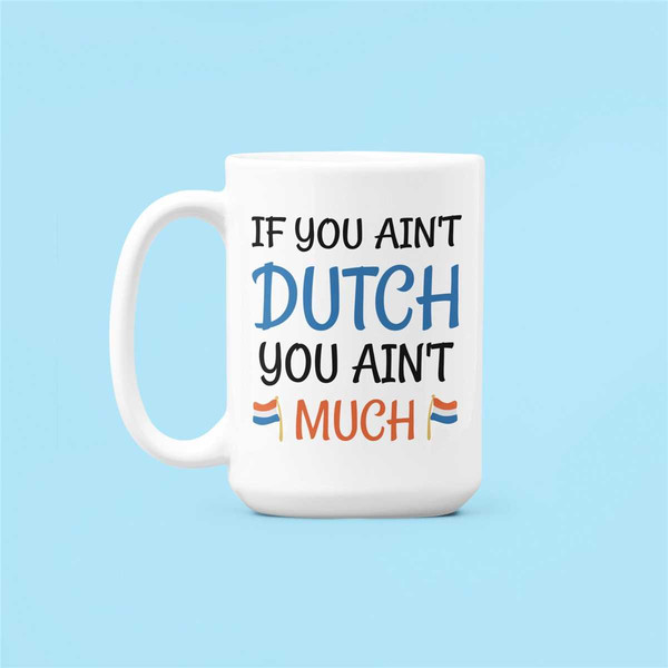 Dutch Mug, Dutch Gifts, if You Ain't Dutch You Ain't Much, Funny Netherlands Mug, Aren't Dutch Arent's Much, Dutch Perso.jpg