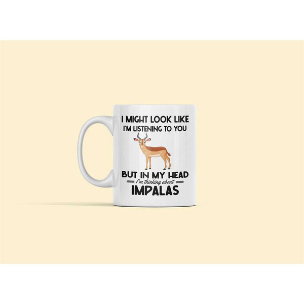 Impala Mug, Impala Gifts, Funny Impala Lover Coffee Cup, I Might Look Like I'm Listening to you but in my Head I'm Think.jpg