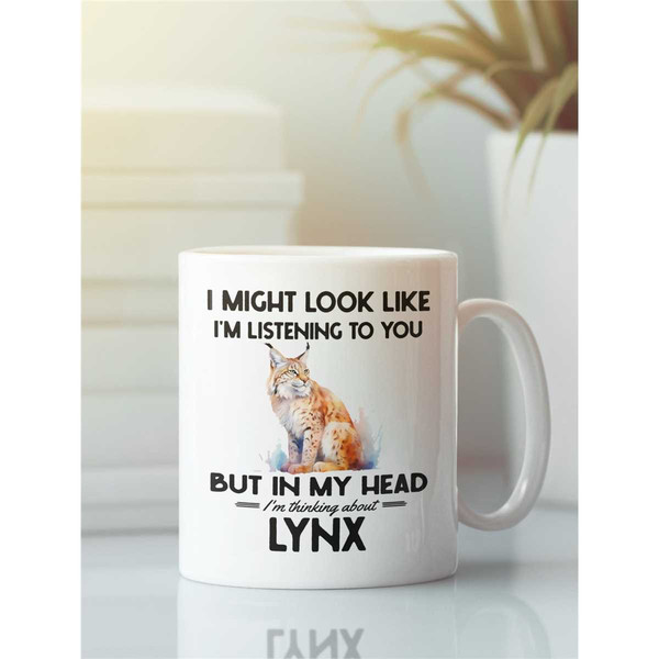 Lynx Gifts, Funny Lynx Mug, I might look like I'm listening to you but in my head I'm thinking about Lynx, Cute Lynx Cat.jpg