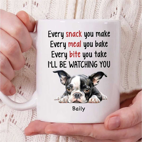 Personalized Boston Terrier Dog Name Coffee Mug, Every Snack You Make Every Meal You Bake I'll Be Watching You Mug, Bost.jpg