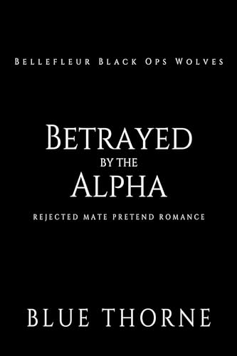 PDF-EPUB-Betrayed-by-the-Alpha-Rejected-Mate-Pretend-Romance-Bellefleur-Black-Ops-Wolves-Book-1-by-Blue-Thorne-Download.jpg