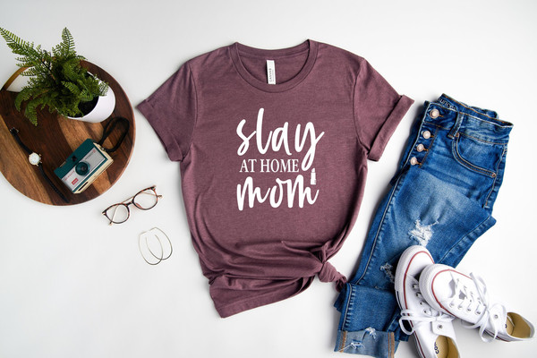 Slay At Home Mom Shirt, Mother Day T-Shirt, Cute And Simple Tee, Mom Life Shirt, New Mom Gift, Gift for Women.jpg