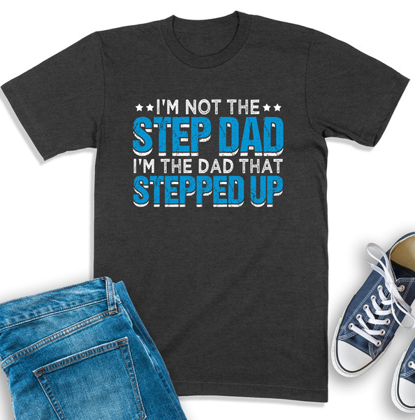 I'm Not The Step Dad I'm The Dad That Stepped Up Shirt, Step Dad Shirt, Best Bonus Dad Shirt, Stepdad Sweatshirt, Step Father Gift.jpg