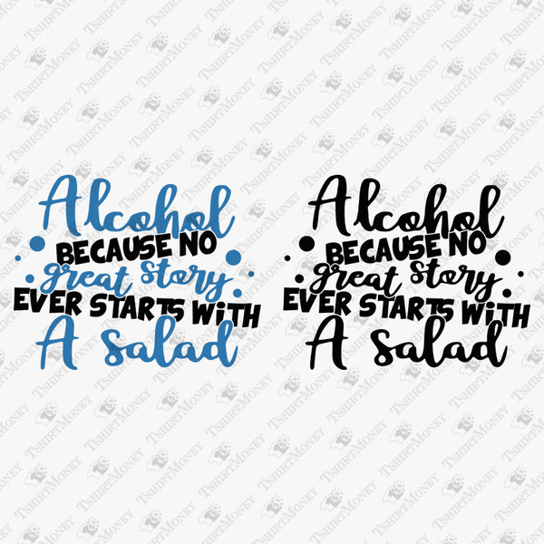 196325-alchohol-because-no-great-story-ever-starts-with-a-salad-svg-cut-file.jpg
