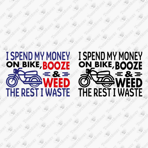 196677-i-spend-my-money-on-bike-booze-and-weed-svg-cut-file.jpg