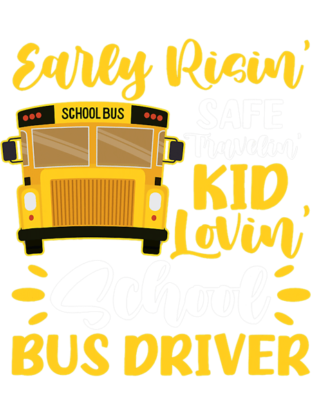 School Bus Driver Early Risin Safe Travelin Kid Lovin.png