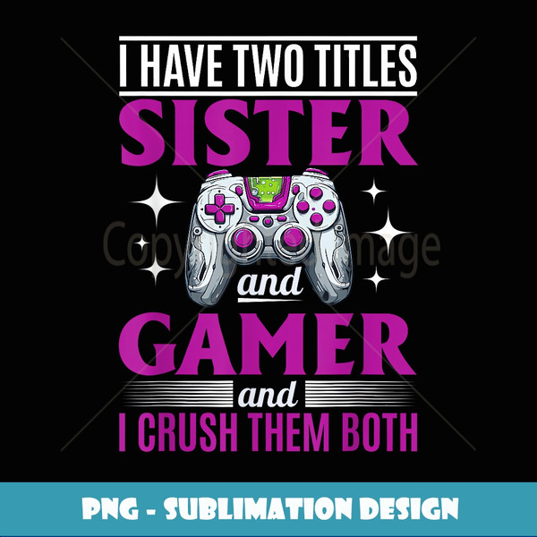 Gamer Gaming I Have wo titles Sister And Gamer - Trendy Sublimation Digital Download