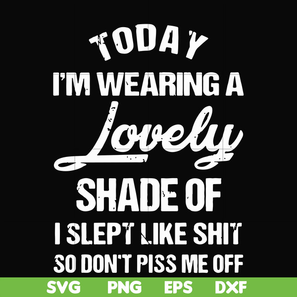 FN000341-Today I'm wearing a lovely shade of I slept like shit so don't piss me off svg, png, dxf, eps file FN000341.jpg