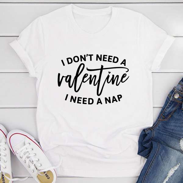 I Don't Need A Valentine T-Shirt (3).jpg