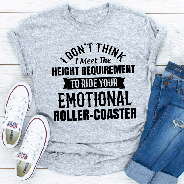 I Don't Think I Meet The Height Requirement to Ride Your Emotional Roller-Coaster (2).jpg