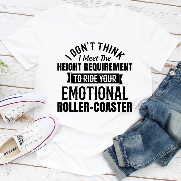 I Don't Think I Meet The Height Requirement to Ride Your Emotional Roller-Coaster (3).jpg