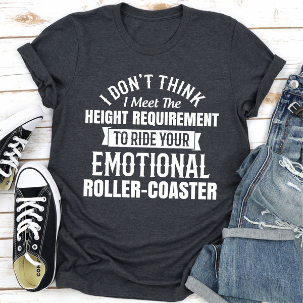 I Don't Think I Meet The Height Requirement to Ride Your Emotional Roller-Coaster (4).jpg