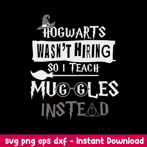 Hogwarts Wasn_t Hiring So I Teach Muggles Instead Svg, Png Dxf Eps File.jpeg