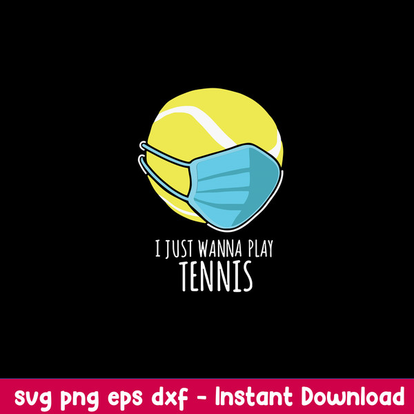 I Just Wanna Play Tennis Svg, Tennis Svg, Png Dxf Eps File.jpeg