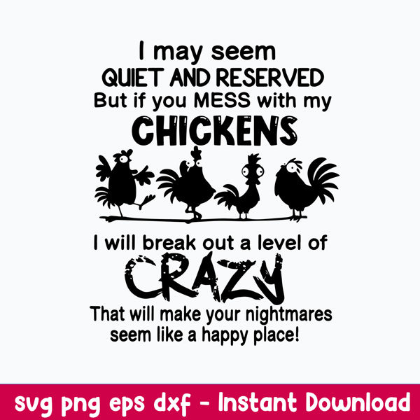 I May Seem Quiet And Reserved But If You Mess With My Chickens Svg, Funny Svg, Png Dxf Eps File.jpeg