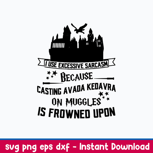 I Use Excessive Sarcasm Because Casting Avada Kedavra On Muggles Is Froned Upon Svg, Png Dxf Eps File.jpeg