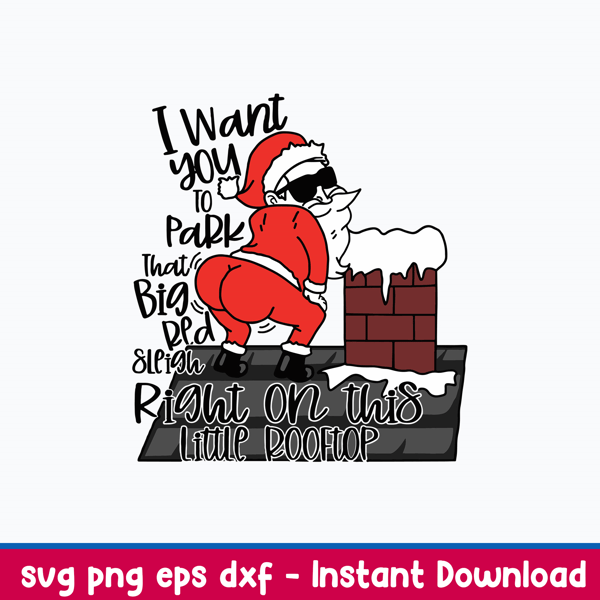 I Want You To Park That Big Red Sleigh Right On This Little Rooftop Svg, Santa Funny Chritmas Svg, Png Dxf Eps File.jpeg