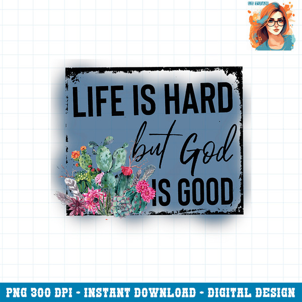 Floral Cactus Life Is Hard God Is Good Western Christian PNG Download.jpg