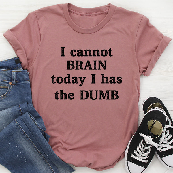 I Cannot Brain Today I Has The Dumb Tee (1).jpg