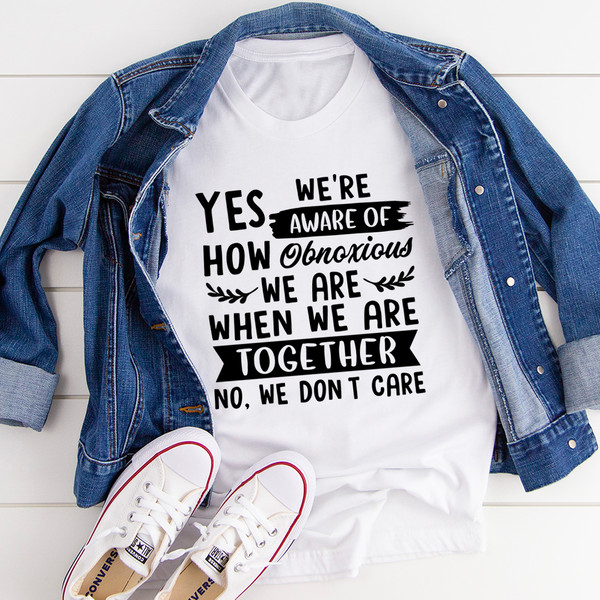 Yes We're Aware Of How Obnoxious We Are Together Tee (2).jpg