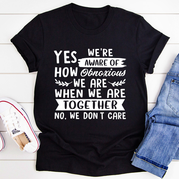 Yes We're Aware Of How Obnoxious We Are Together Tee (4).jpg