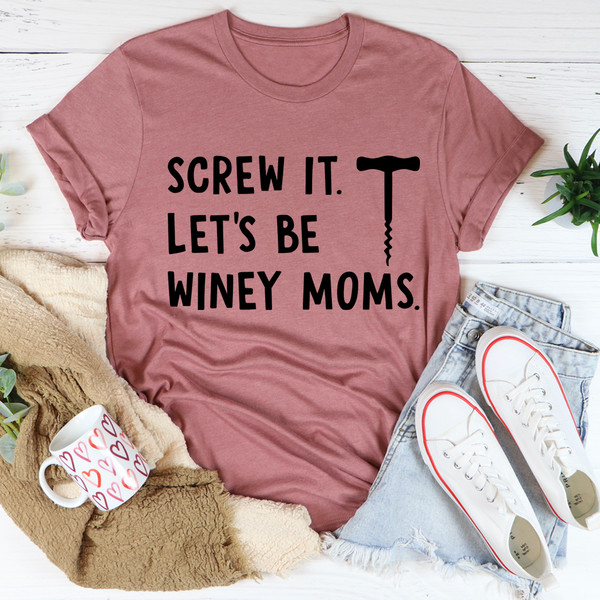 Screw It Let's Be Winey Moms Tee.jpg