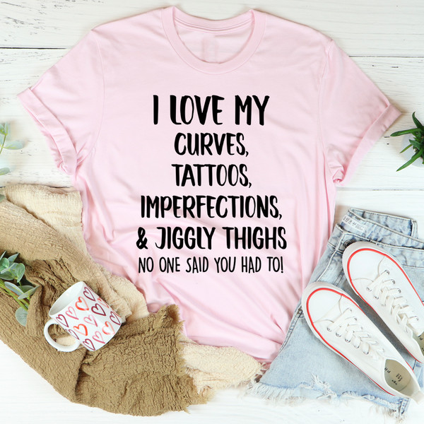 I Love My Curves, Tattoos, Imperfections And Jiggly Thighs Tee (3).jpg