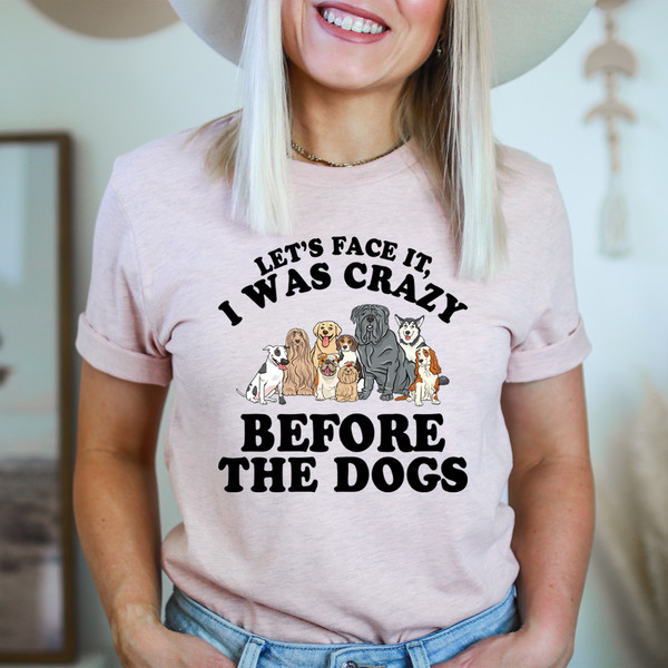 Let's Face It I Was Crazy Before The Dogs Tee..jpg