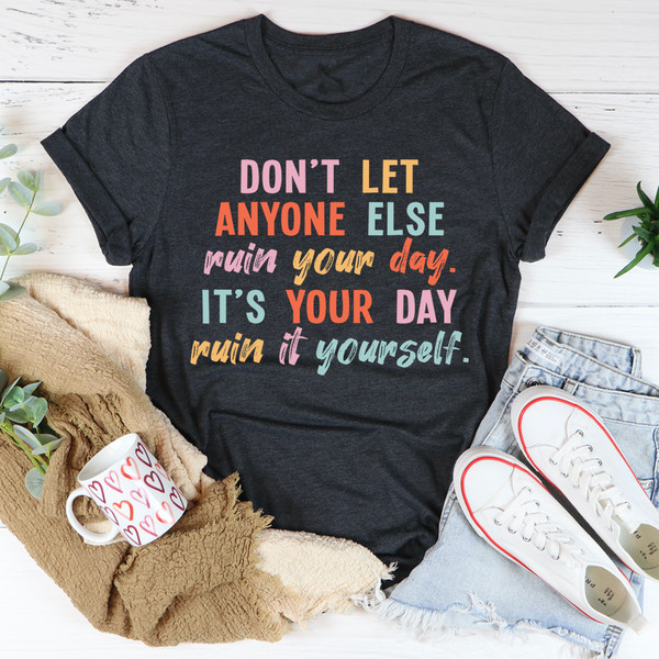 Don't Let Anyone Else Ruin Your Day Tee (2).jpg