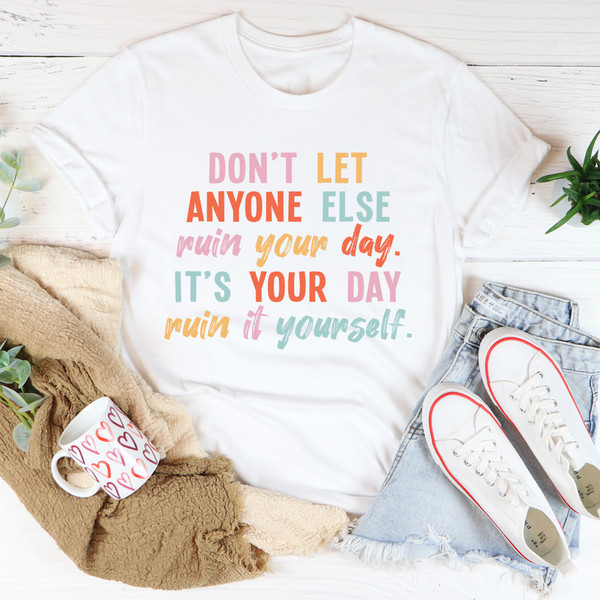 Don't Let Anyone Else Ruin Your Day Tee (4).jpg