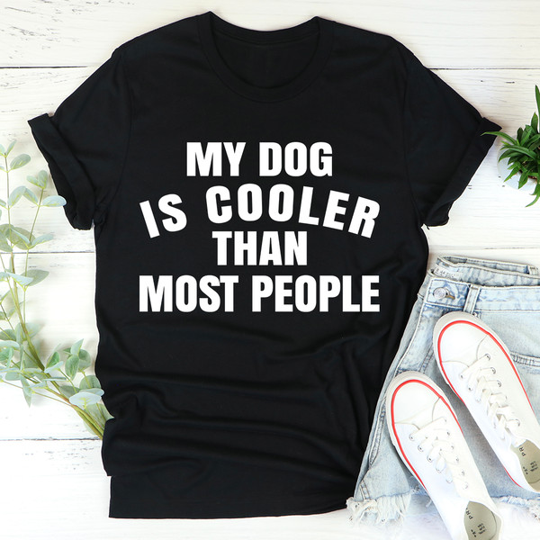 My Dog Is Cooler Than Most People Tee..jpg