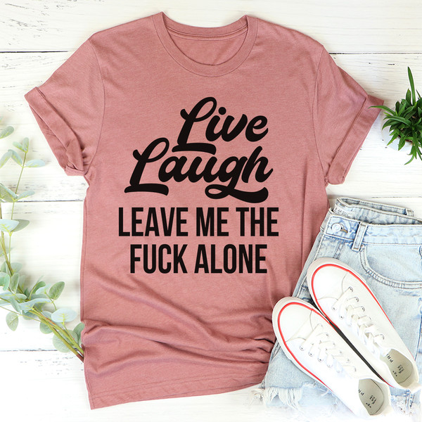 Live Laugh Leave Me Alone Tee1.jpg