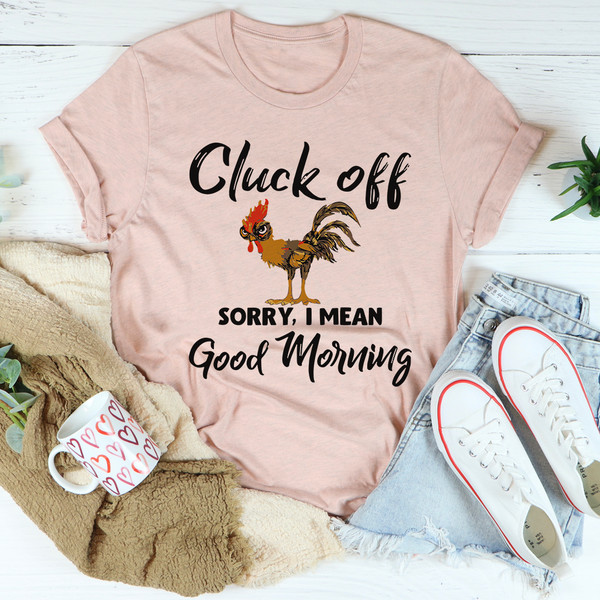 Cluck Off Sorry I Mean Good Morning Tee ...jpg