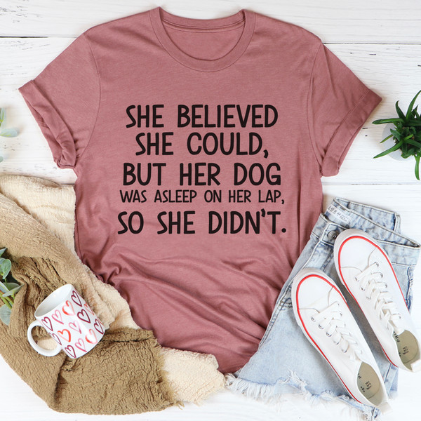 She Believed She Could But Her Dog Was Asleep On Her Lap Tee4.jpg