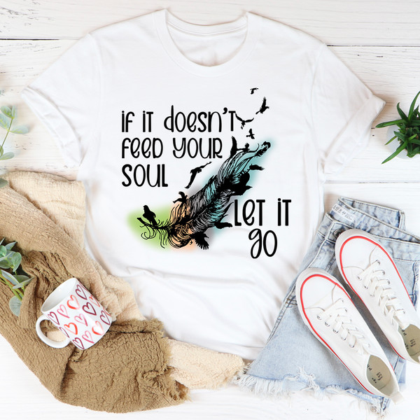 If It Doesn't Feed Your Soul Let It Go Tee4.jpg