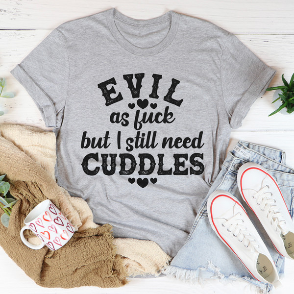 Evil AF But I Still Need Cuddles Tee (1).jpg