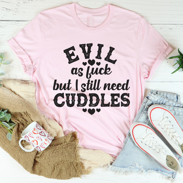 Evil AF But I Still Need Cuddles Tee (3).jpg