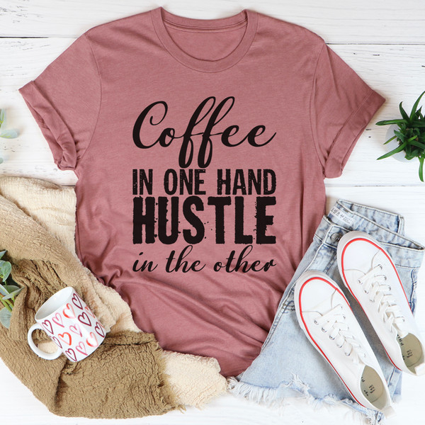 Coffee In One Hand Hustle In The Other Tee (4).jpg