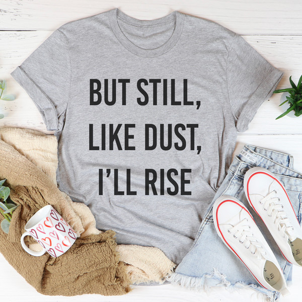 But Still Like Dust I'll Rise Tee..jpg