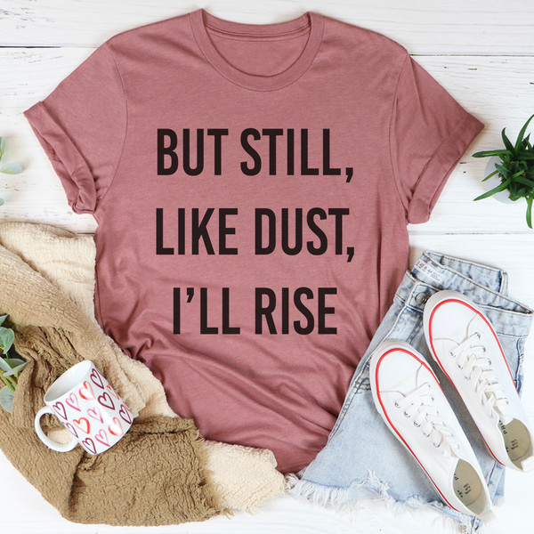 But Still Like Dust I'll Rise Tee.jpg