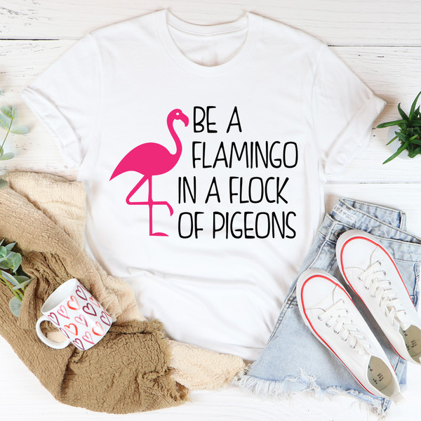 Be A Flamingo In A Flock Of Pigeons Tee4.jpg