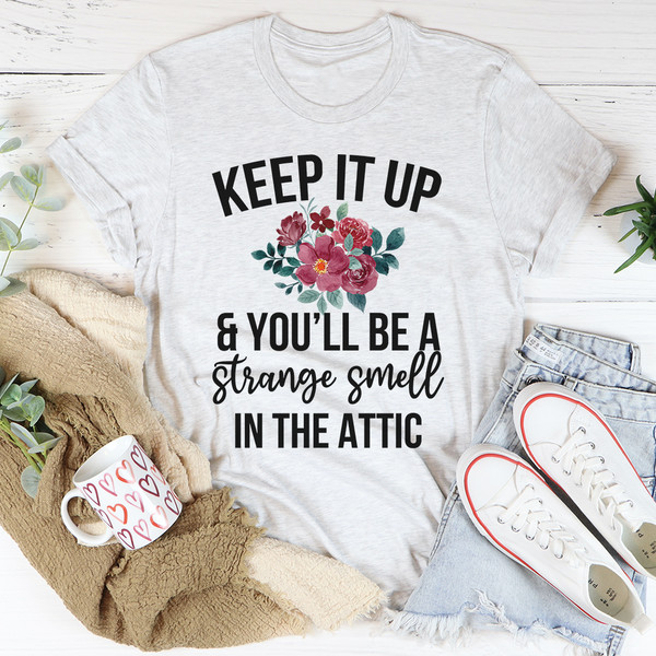 Keep It Up & You'll Be A Strange Smell In The Attic Tee4.jpg