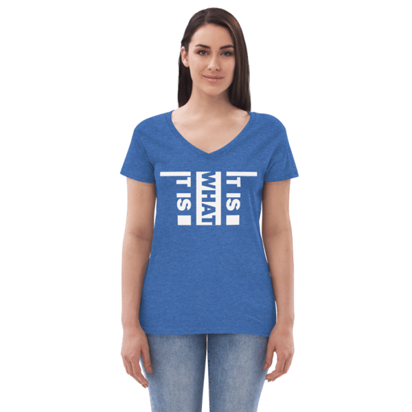 It Is What It Is Women’s recycled v-neck t-shirt