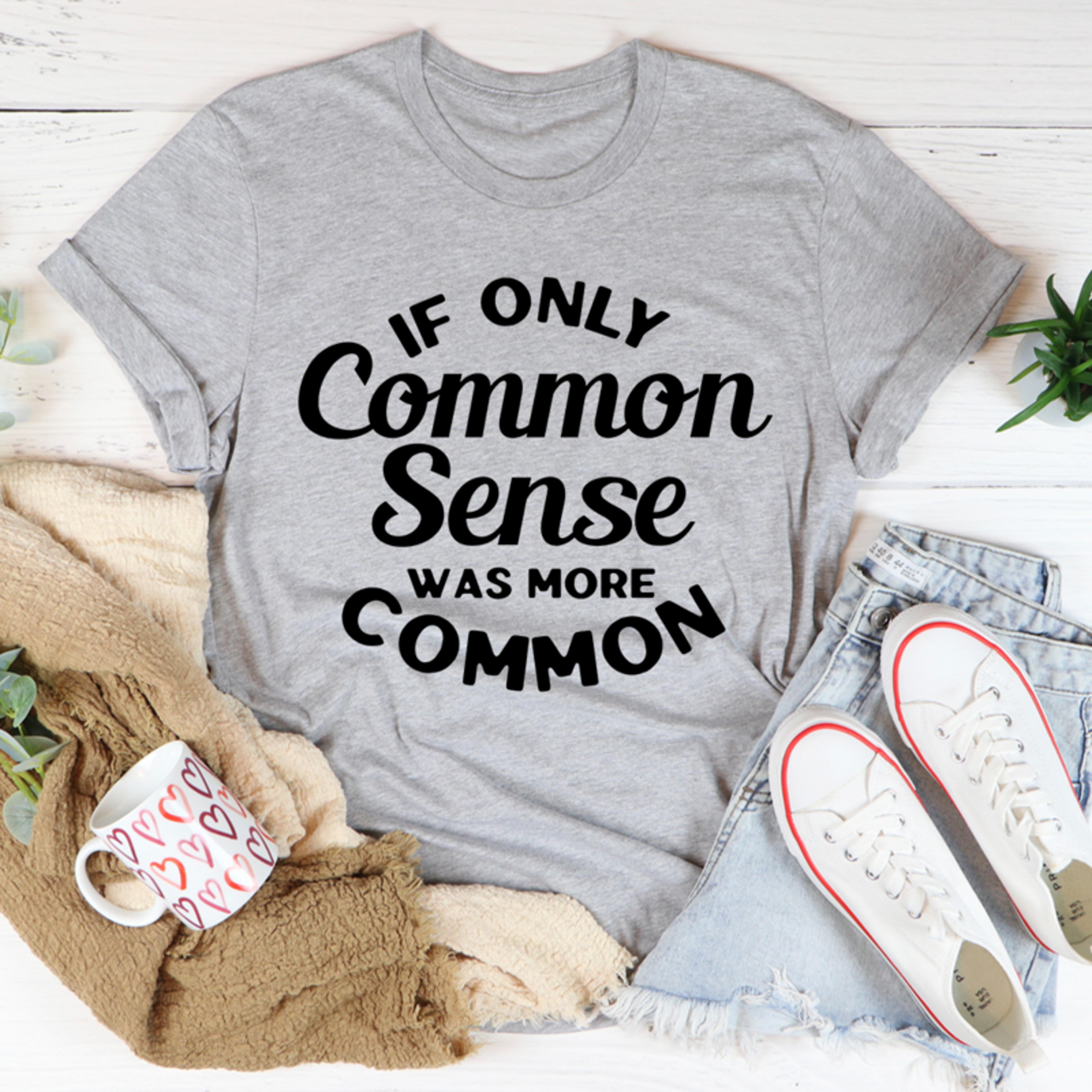 if only common sense was more common tee