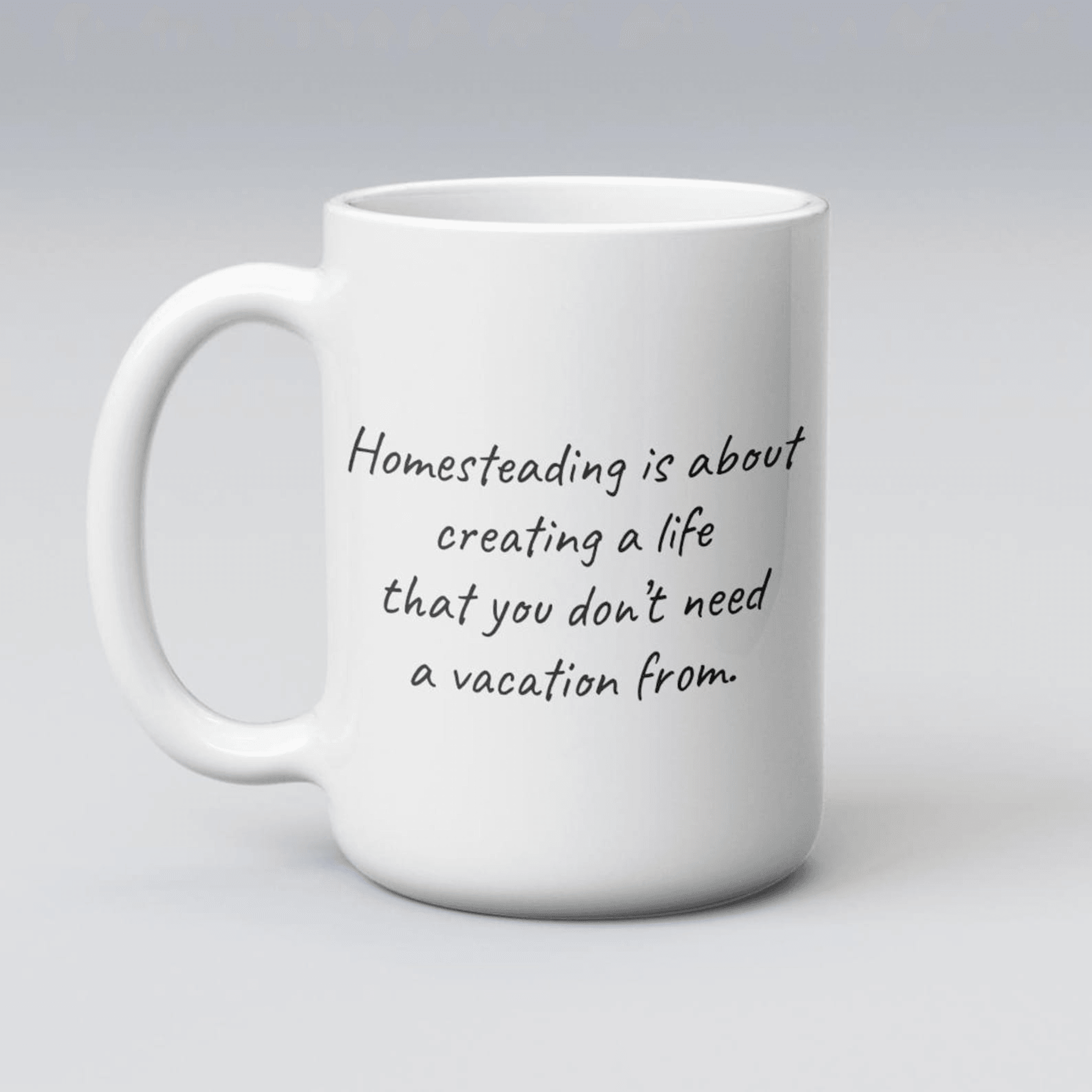 creating a life you don't need a vacation from mug – homesteading coffee gift