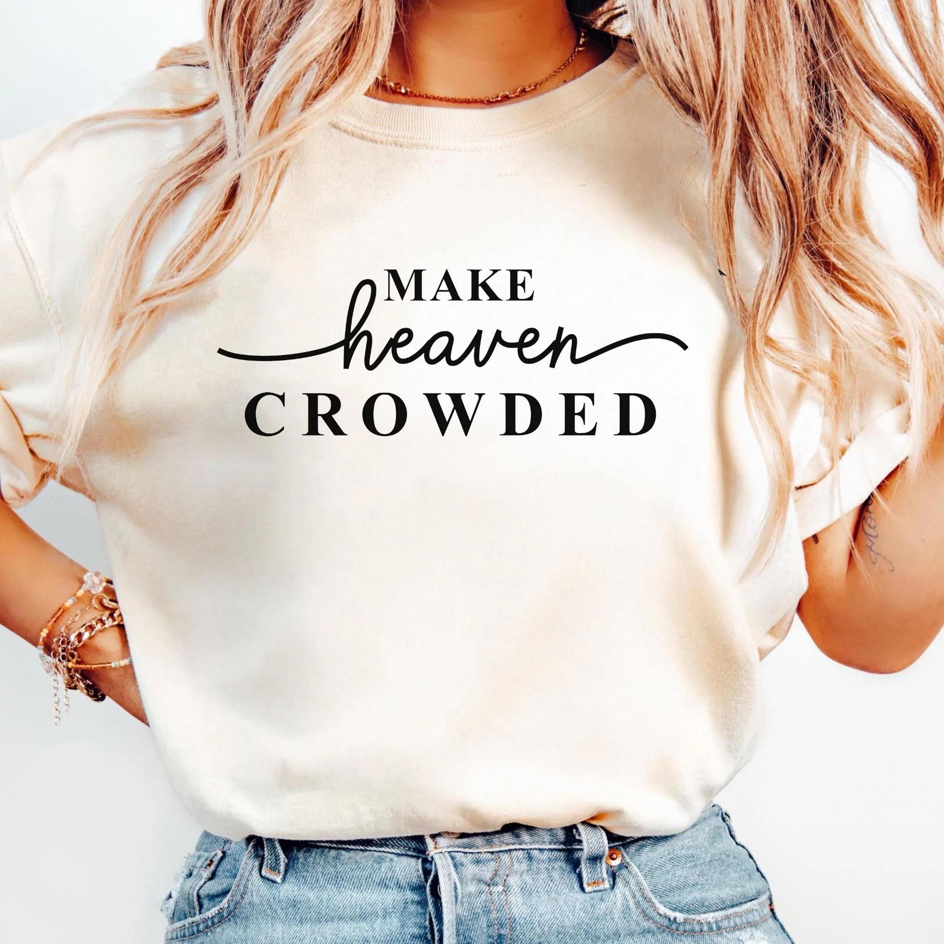 make heaven crowded shirt, christian evangelism shirt, faith based tee, religious graphic tee, christian women shirt