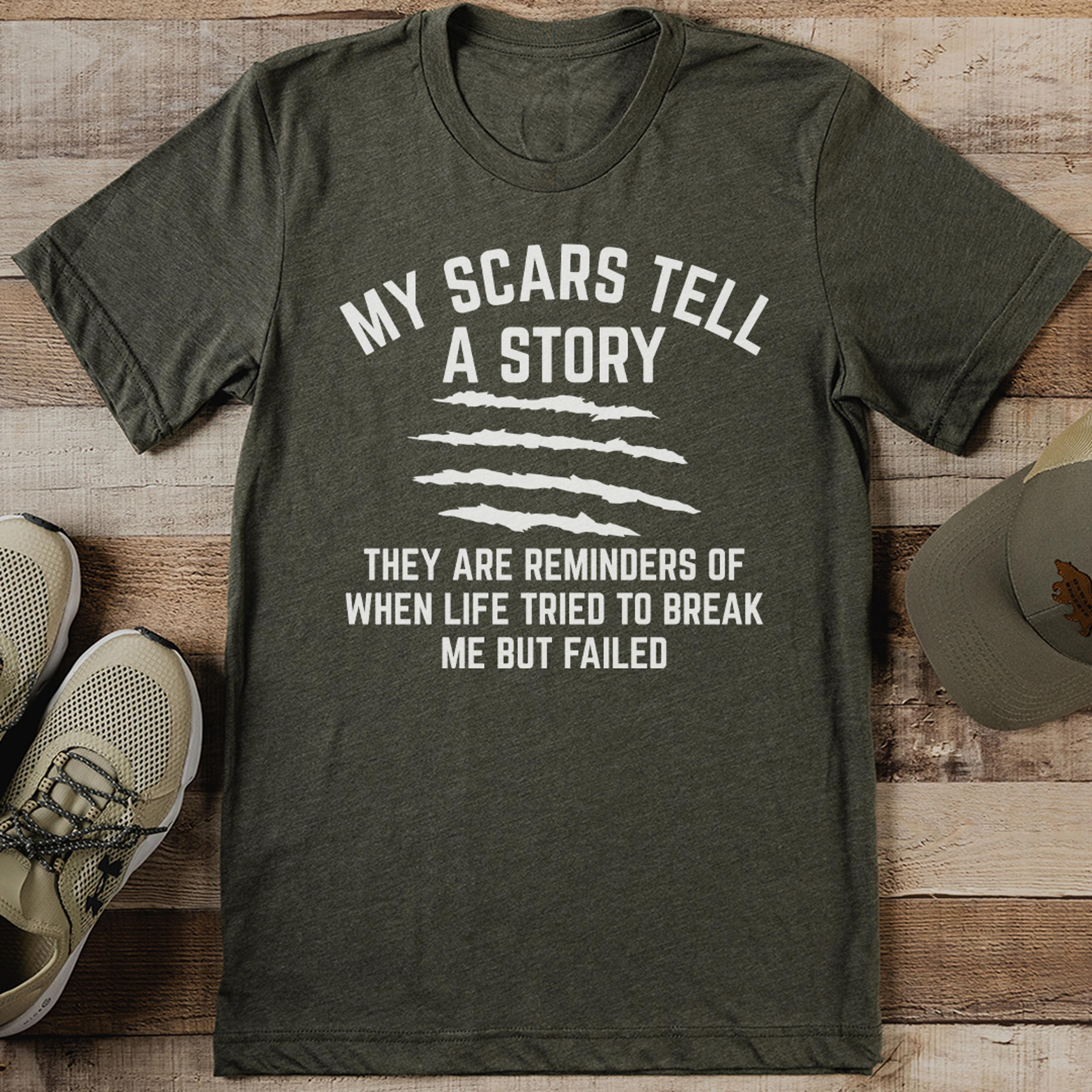 my scars tell a story they are reminders of when life tried to break me but failed tee