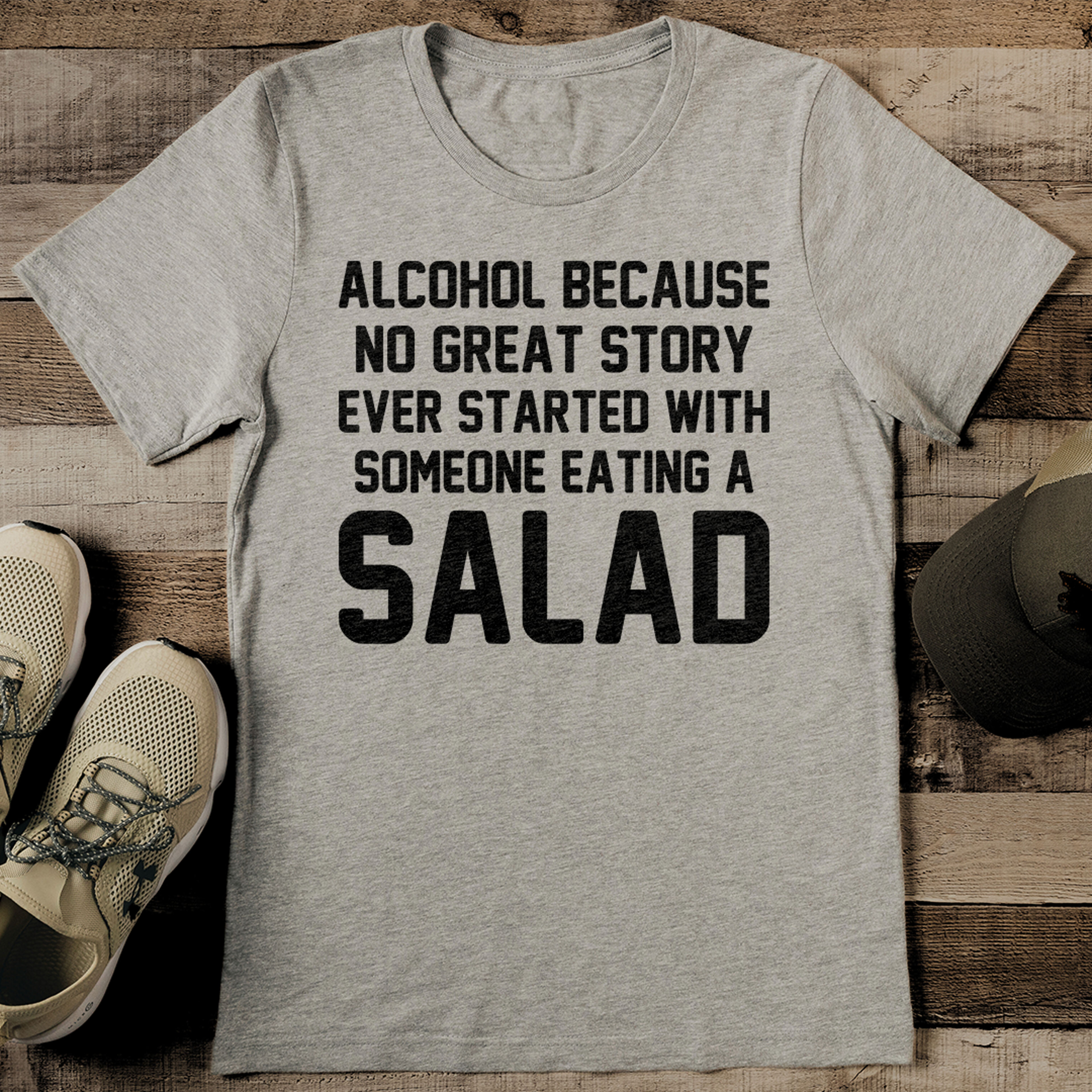 alcohol because no great story ever started with someone eating a salad tee